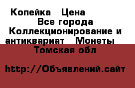 Копейка › Цена ­ 2 000 - Все города Коллекционирование и антиквариат » Монеты   . Томская обл.